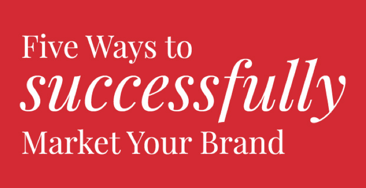 Five Ways to Successfully Market Your Brand